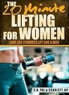 The 20 Minute Lifting For Women: Look Like A Goddess Lift Like A Boss (The 20 Minute Fitness Series)
