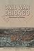 Civil War Chicago by Theodore J. Karamanski
