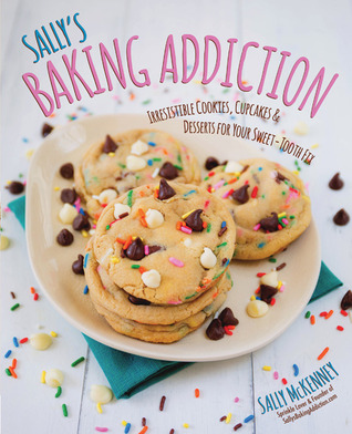 Sally's Baking Addiction: Irresistible Cookies, Cupcakes, & Desserts for Your Sweet-Tooth Fix (Sally's Baking Addiction, 1) (Volume 1)