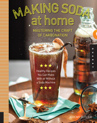 Making Soda at Home: Mastering the Craft of Carbonation: Healthy Recipes You Can Make With or Without a Soda Machine (Flexibound)
