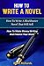 How To Write A Novel: How To Write A Blockbuster Novel That Will Sell: How To Make Money Writing And Finance Your Work