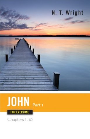 John for Everyone, Part 1: Chapters 1-10 (The New Testament for Everyone)