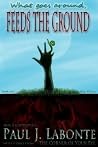 What goes around, Feeds the Ground. by Paul J. Labonte What goes around, Feeds the Ground. by Paul J. Labonte
