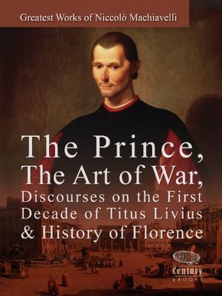 Greatest Works of Niccolò Machiavelli: The Prince, The Art of War, Discourses on the First Decade of Titus Livius & History of Florence (Kindle Edition)