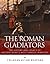 The Roman Gladiators: The History and Legacy of Ancient Rome’s Most Famous Warriors