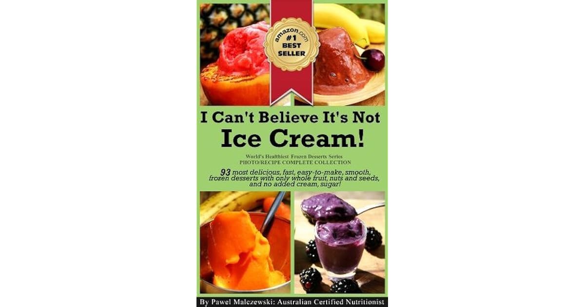 I Can't Believe It's Not Ice Cream! 93 most delicious, fast, easyto