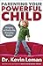 Parenting Your Powerful Child: Bringing an End to the Everyday Battles