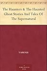 The Haunters & The Haunted: Ghost Stories And Tales Of The Supernatural The Haunters & The Haunted: Ghost Stories And Tales Of The Supernatural