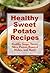 Healthy Sweet Potato Recipes: Healthy Sweet Potato Soups, Stews, Pastas, Roasted Dishes, Sides, and Desserts (Healthy Recipes)