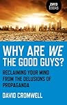 Why Are We The Good Guys?: Reclaiming Your Mind From The Delusions Of Propaganda Book cover for Why Are We The Good Guys?: Reclaiming Your Mind From The Delusions Of Propaganda
