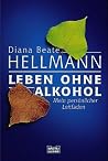 Leben ohne Alkohol. Mein persönlicher Leitfaden Leben ohne Alkohol. Mein persönlicher Leitfaden