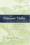 The Delaware Valley in the Early Republic: Architecture, Landscape, and Regional Identity (Creating the North American Landscape) The Delaware Valley in the Early Republic: Architecture, Landscape, and Regional Identity (Creating the North American Landscape)