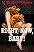 Right Now, Baby! Five Explicit Erotica Stories