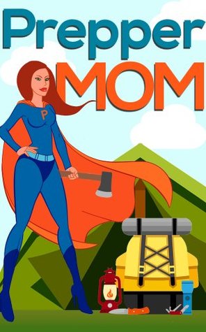 Confessions of A Prepper- Prepper Mom: How To Plan And Protect Your Family And Friends During Any Disaster (Kindle Edition)