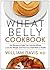 Wheat Belly Cookbook: 150 Recipes to Help You Lose the Wheat, Lose the Weight, and Find Your Path Back to Health