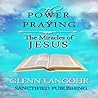 The Power of Praying the Miracles of Jesus: A 40 Day Prayer Guide and Devotional