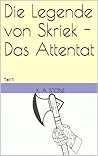 Die Legende von Skriek - Das Attentat: Teil 1 (German Edition)
