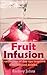 Fruit Infusion: A Collection of Day Spa Inspired, Fruit Infused Waters