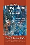 In an Unspoken Voice: How the Body Releases Trauma and Restores Goodness Book cover for In an Unspoken Voice: How the Body Releases Trauma and Restores Goodness