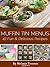 Muffin Tin Menus: 47 Fun & Delicious Recipes