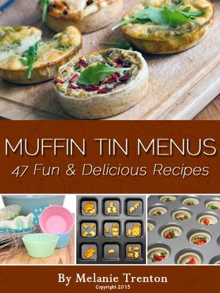 Muffin Tin Menus: 47 Fun & Delicious Recipes (Kindle Edition)