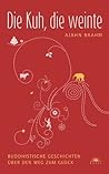 Book cover for Die Kuh, die weinte: Buddhistische Geschichten über den Weg zum Glück