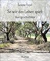 So wie das Leben spielt: Kurzgeschichten