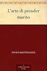 L'arte di prender marito by Paolo Mantegazza
