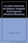La vraie naissance de Maigret. Autopsie d'une légende