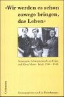 Wir werden es schon zuwege bringen, das Leben: Annemarie Schwarzenbach an Erika und Klaus Mann : Briefe, 1930-1942
