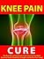 Knee Pain Cure --- The Best Natural Treatments to Quickly Giv... by Jane Brooks Knee Pain Cure --- The Best Natural Treatments to Quickly Giv... by Jane Brooks