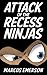 Attack of the Recess Ninjas by Marcus Emerson