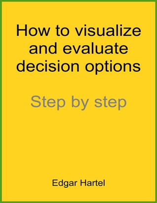 How To Visualize and Evaluate Decision Options: Step by Step