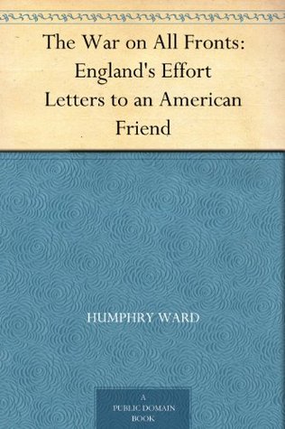 The War on All Fronts: England's Effort Letters to an American Friend (Kindle Edition)