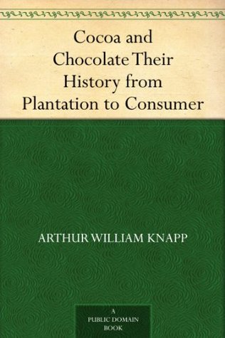 Cocoa and Chocolate Their History from Plantation to Consumer