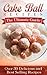 Cake Ball Recipes: The Ultimate Collection - Over 30 Delicious & Best Selling Recipes
