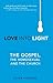 Love Into Light: The Gospel, the Homosexual and the Church