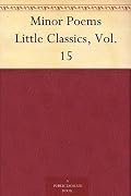 Little Classics, Vol. 15: Minor Poems