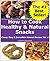How to Cook Healthy & Natural Snacks (Cheap, Easy & Incredible Natural Recipes Book 4)