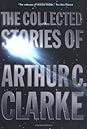The Collected Stories of Arthur C. Clarke by Arthur C. Clarke