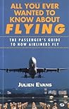 All You Ever Wanted to Know About Flying: The Passenger's Guide to How Airliners Fly