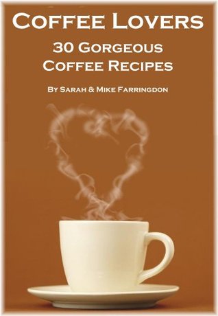 Coffee Lovers - 30 Gorgeous Coffee Recipes (Lovers Collection)