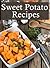 Sweet Potato Recipes: The Ultimate Guide - Over 30 Delicious & Best Selling Recipes