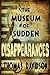 The Museum of Sudden Disapp...