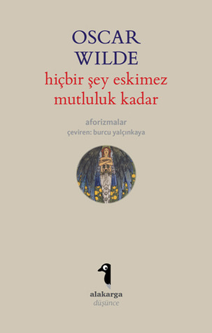 Hiçbir Şey Eskimez Mutluluk Kadar (Aforizmalar)