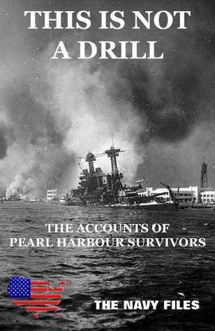 This Is Not A Drill - The Accounts of Pearl Harbour Survivors (The Navy Files)
