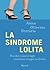 La sindrome Lolita: Perché i nostri figli crescono troppo in fretta