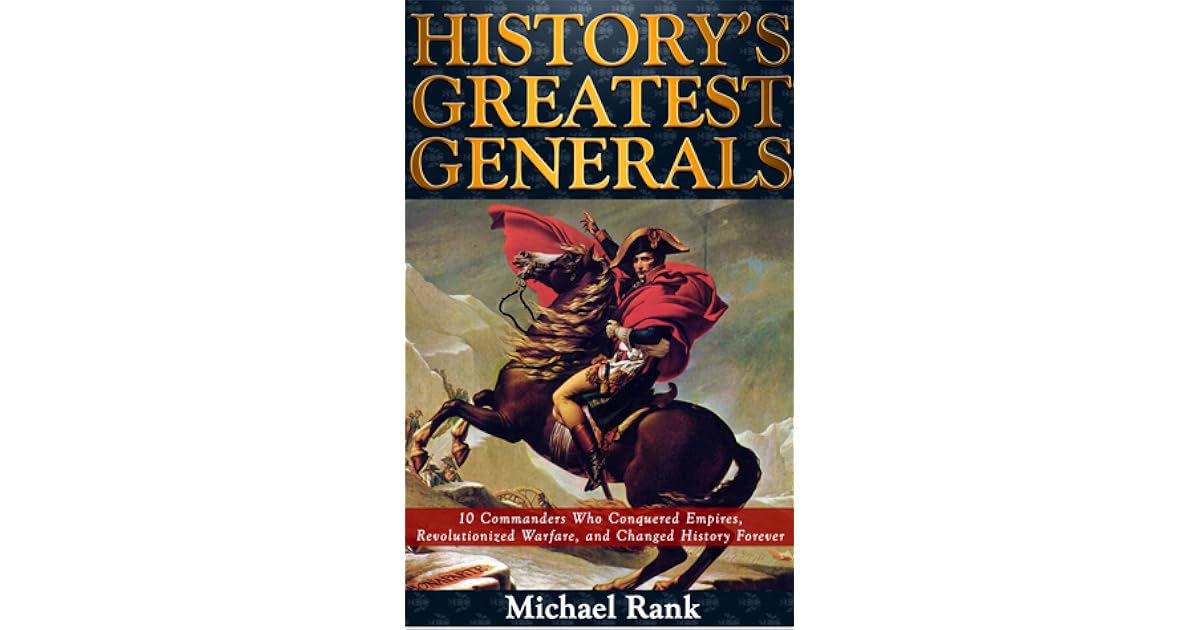History's Greatest Generals 10 Commanders Who Conquered Empires