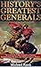 History's Greatest Generals: 10 Commanders Who Conquered Empires, Revolutionized Warfare, and Changed History Forever
