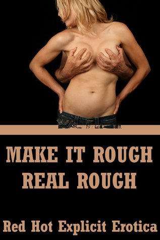 Make It Rough, Real Rough: Five Rough Sex Erotica Sto